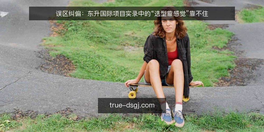 误区纠偏:东升国际项目实录中的“选型靠感觉”靠不住 — 误区一:选型靠感觉,不靠需求核对 配图